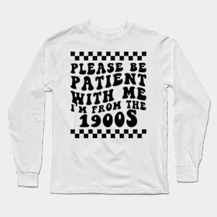 Please Be Patient with Me I'm from the 1900s Long Sleeve T-Shirt